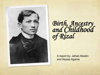 Birth, Ancestry
and Childhood
of Rizal
A report by: Jehan Abedin
and Alyssa Agama
 