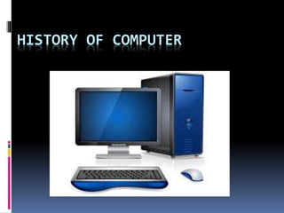 HISTORY OF COMPUTER 
 
