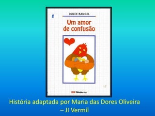 História adaptada por Maria das Dores Oliveira – JI Vermil 