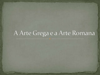A Arte Grega e a Arte Romana 