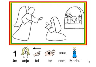 Um anjo foi ter com Maria. 22 
 