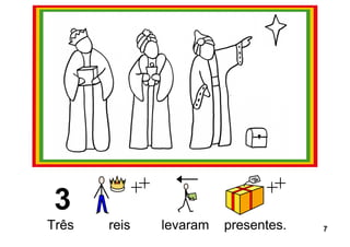 Três reis levaram presentes. 77 
 