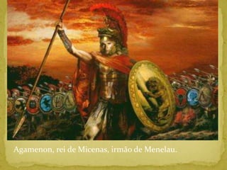 Agamenon, rei de Micenas, irmão de Menelau.