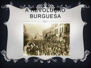 A REVOLUÇÃO
  BURGUESA
 