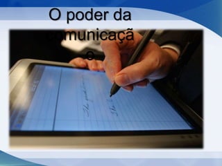 O poder da
comunicaçã
o