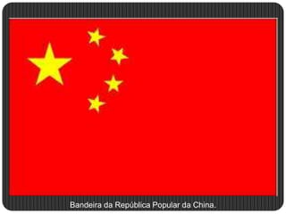 Bandeira da República Popular da China.
 