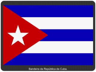 Bandeira da República de Cuba.
 