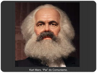 Karl Marx, “Pai” do Comunismo.
 