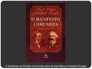 O Manifesto do Partido Comunista obra de Karl Marx e Friedrich Engels.
 