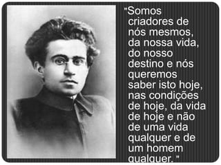 "Somos
criadores de
nós mesmos,
da nossa vida,
do nosso
destino e nós
queremos
saber isto hoje,
nas condições
de hoje, da vida
de hoje e não
de uma vida
qualquer e de
um homem
qualquer. "
 