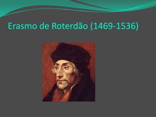Erasmo de Roterdão (1469-1536)

 