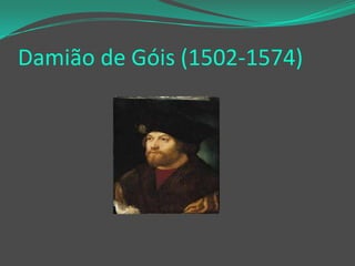 Damião de Góis (1502-1574)

 