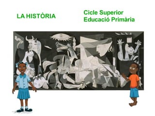 LA HISTÒRIA
Cicle Superior
Educació Primària
 