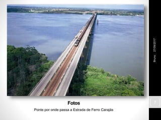 Fotos
Ponte por onde passa a Estrada de Ferro Carajás
27/09/2017
7
Bruno
 