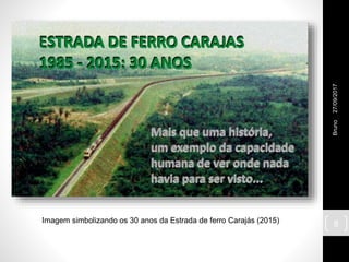 Imagem simbolizando os 30 anos da Estrada de ferro Carajás (2015)
27/09/2017Bruno
8
 
