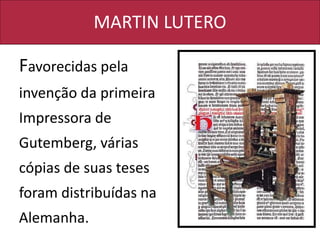 MARTIN LUTERO
Favorecidas pela
invenção da primeira
Impressora de
Gutemberg, várias
cópias de suas teses
foram distribuídas na
Alemanha.
 