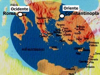 Constantinopla
OrienteOcidente
Roma
 