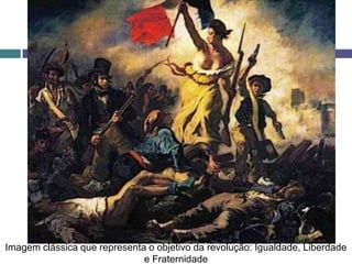 Imagem clássica que representa o objetivo da revolução: Igualdade, Liberdade
e Fraternidade
 