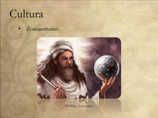 Cultura
• Zoroastrismo
Profeta Zoroastro
 
