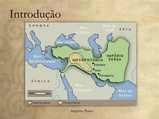 Introdução
Império Persa
 
