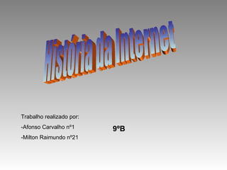 História da Internet Trabalho realizado por: -Afonso Carvalho nº1 -Milton Raimundo nº21 9ºB 