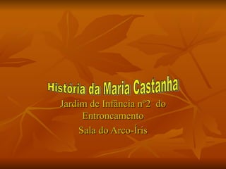 Jardim de Infância nº2  do Entroncamento Sala do Arco-Íris História da Maria Castanha 