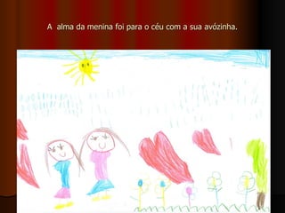 A  alma da menina foi para o céu com a sua avózinha. 