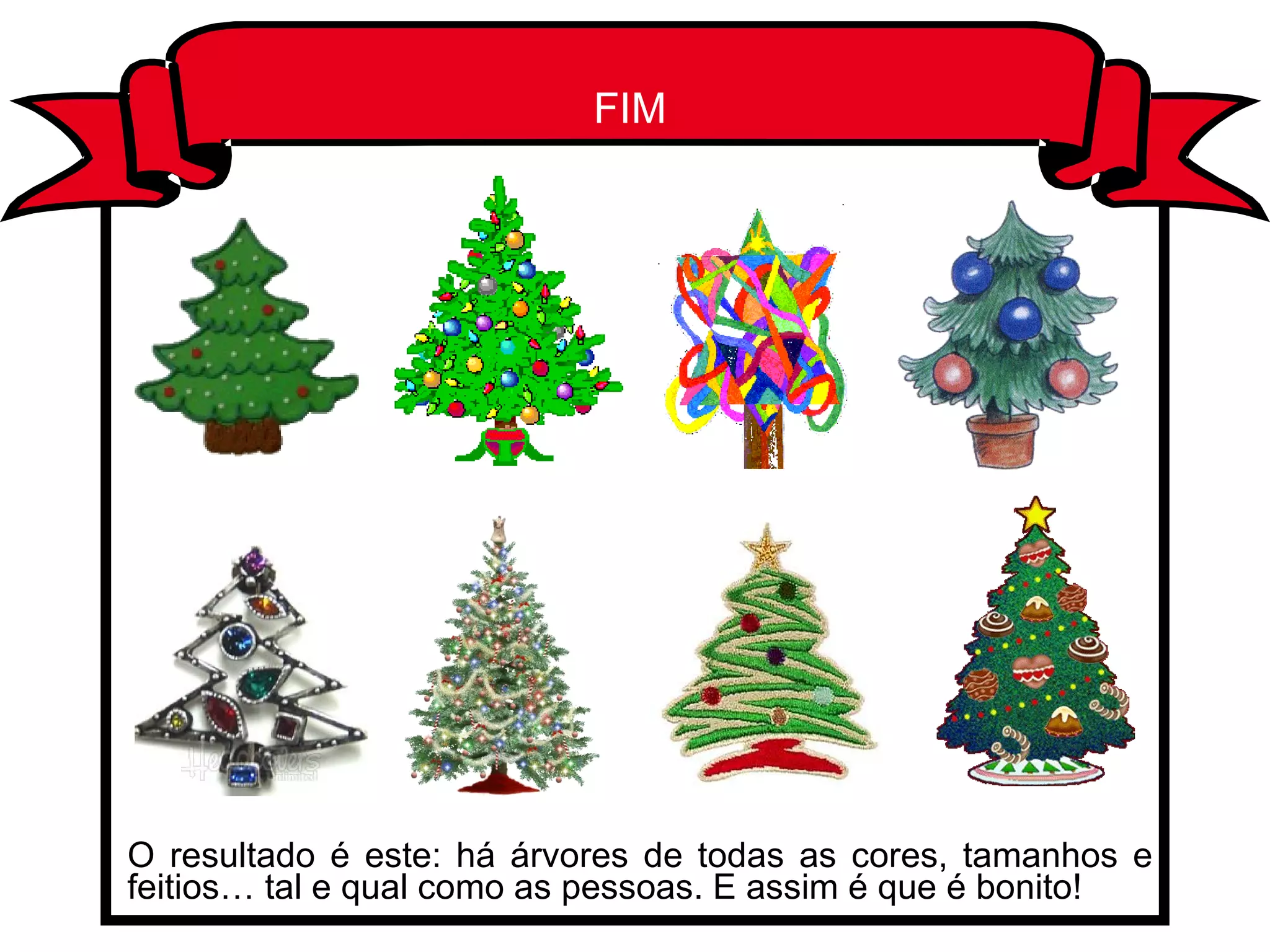 FIM O resultado é este: há árvores de todas as cores, tamanhos e feitios… tal e qual como as pessoas. E assim é que é bonito! 