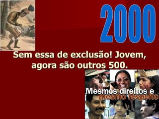 Sem essa de exclusão! Jovem, agora são outros 500. 2000 