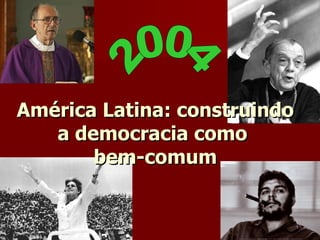 América Latina: construindo a democracia como  bem-comum 2004 