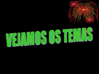 VEJAMOS OS TEMAS 