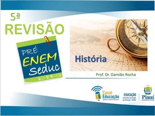 5ª
Prof. Dr. Damião Rocha
História
 