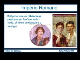 Império Romano  Multiplicam-se as  bibliotecas particulares : fenómeno de moda, símbolo de riqueza e e prestígio . 