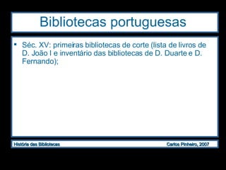 Bibliotecas portuguesas Séc. XV: primeiras bibliotecas de corte (lista de livros de D. João I e inventário das bibliotecas de D. Duarte e D. Fernando); 