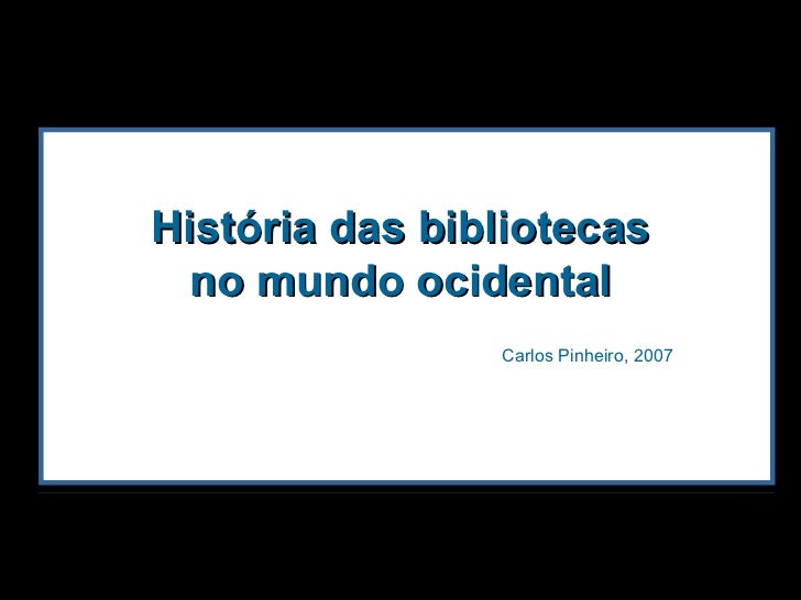 História das bibliotecas no mundo ocidental Carlos Pinheiro, 2007 