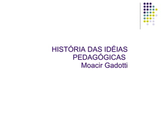HISTÓRIA DAS IDÉIAS PEDAGÓGICAS  Moacir Gadotti 
