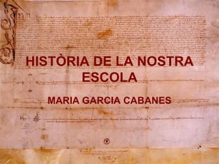 HISTÒRIA DE LA NOSTRA ESCOLA MARIA GARCIA CABANES 