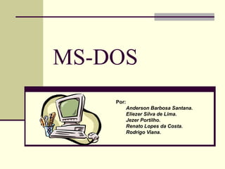 MS-DOS   Por: Anderson Barbosa Santana. Eliezer Silva de Lima. Jezer Portilho. Renato Lopes da Costa. Rodrigo Viana. 