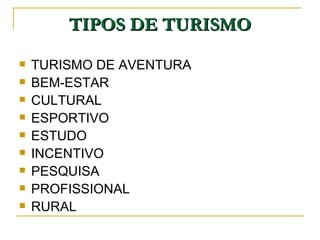 TIPOS DE TURISMO TURISMO DE AVENTURA BEM-ESTAR CULTURAL ESPORTIVO ESTUDO INCENTIVO PESQUISA PROFISSIONAL RURAL 