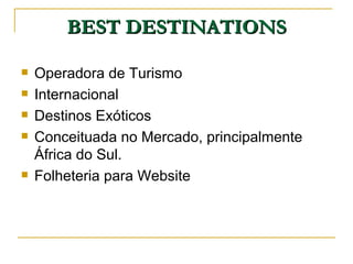 BEST DESTINATIONS Operadora de Turismo Internacional Destinos Exóticos Conceituada no Mercado, principalmente África do Sul. Folheteria para Website 