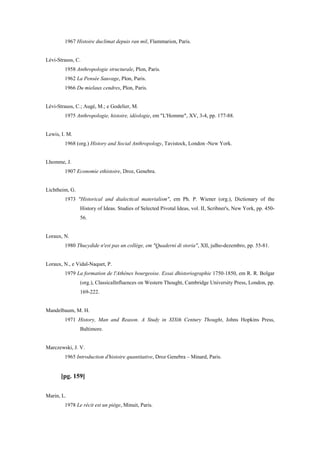 1967 Histoire duclimat depuis ran mil, Flammarion, Paris.
Lévi-Strauss, C.
1958 Anthropologie structurale, Plon, Paris.
1962 La Pensée Sauvage, Plon, Paris.
1966 Du mielaux cendres, Plon, Paris.
Lévi-Strauss, C.; Augé, M.; e Godelier, M.
1975 Anthropologie, histoire, idéologie, em "L'Homme", XV, 3-4, pp. 177-88.
Lewis, I. M.
1968 (org.) History and Social Anthropology, Tavistock, London -New York.
Lhomme, J.
1907 Economie ethistoire, Droz, Genebra.
Lichtheim, G.
1973 "Historical and dialectical materialism", em Ph. P. Wiener (org.), Dictionary of the
History of Ideas. Studies of Selected Pivotal Ideas, vol. II, Scribner's, New York, pp. 450-
56.
Loraux, N.
1980 Thucydide n'est pas un collège, em "Quaderni di storia", XII, julho-dezembro, pp. 55-81.
Loraux, N., e Vidal-Naquet, P.
1979 La formation de l'Athènes bourgeoise. Essai dhistoriographie 1750-1850, em R. R. Bolgar
(org.), Classicallnfluences on Western Thought, Cambridge University Press, London, pp.
169-222.
Mandelbaum, M. H.
1971 History, Man and Reason. A Study in XIXth Century Thought, Johns Hopkins Press,
Baltimore.
Marczewski, J. V.
1965 Introduction d'histoire quantitative, Droz Genebra – Minard, Paris.
[pg. 159]
Marin, L.
1978 Le récit est un piège, Minuit, Paris.
 