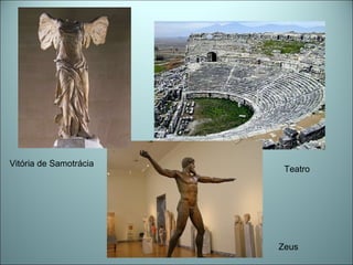 Vitória de Samotrácia
Zeus
Teatro
 