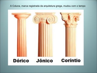 A Coluna, marca registrada da arquitetura grega, mudou com o tempo
 