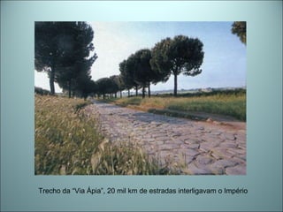 Trecho da “Via Ápia”, 20 mil km de estradas interligavam o Império
 