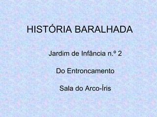 HISTÓRIA BARALHADA Jardim de Infância n.º 2 Do Entroncamento Sala do Arco-Íris 