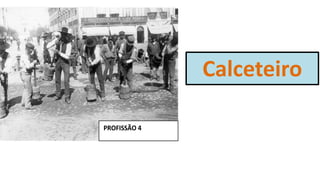 PROFISSÃO 4
Calceteiro
 