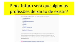 E no futuro será que algumas
profissões deixarão de existir?
 