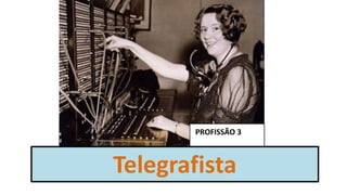 PROFISSÃO 3
Telegrafista
 