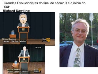 Grandes Evolucionistas do final do século XX e início do
XXI:
Richard Dawkins:
 