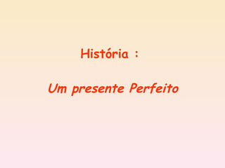 História :  Um presente Perfeito 